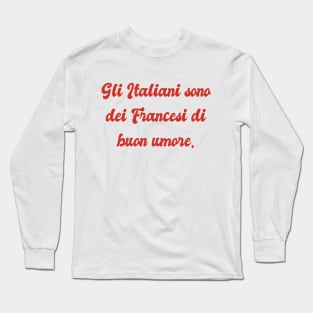 Gli Italiani sono dei Francesi di buon umore - The Italians are French in a good mood Long Sleeve T-Shirt